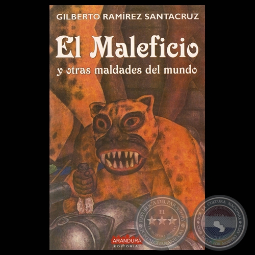 EL MALEFICIO Y OTRAS MALDADES DEL MUNDO, 2008 - Relatos de GILBERTO RAMÍREZ SANTACRUZ
